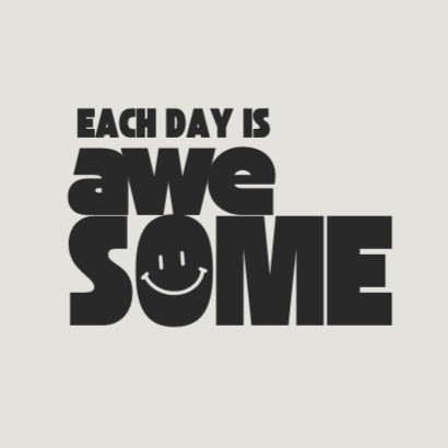 Each Day is Awesome Each Day is Awesome