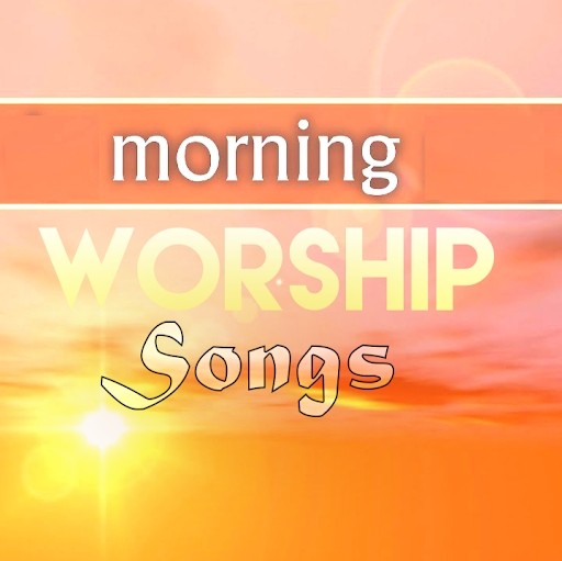 Morning Worship Songs & Prayer Morning Worship Songs & Prayer