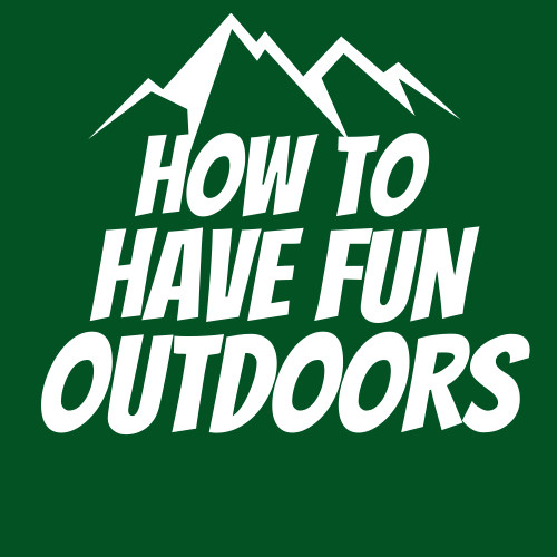 How To Have Fun Outdoors How To Have Fun Outdoors